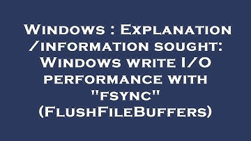 Windows : Explanation/information sought: Windows write I/O performance with "fsync" (FlushFileBuffe