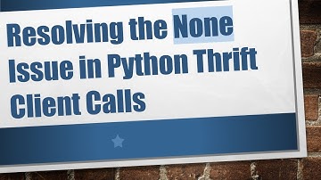 Resolving the None Issue in Python Thrift Client Calls