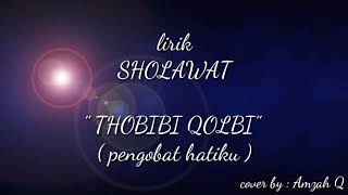 LIRIK SHOLAWAT PENGOBAT HATI ' THOBII QOLBI ' || By : Amzah Q