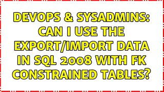 Famous DevOps & SysAdmins: Can I use the export/import data in SQL 2008 with FK constrained tables? Profile
