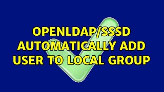 OpenLDAP/SSSD Automatically Add User to Local Group (2 Solutions!!)