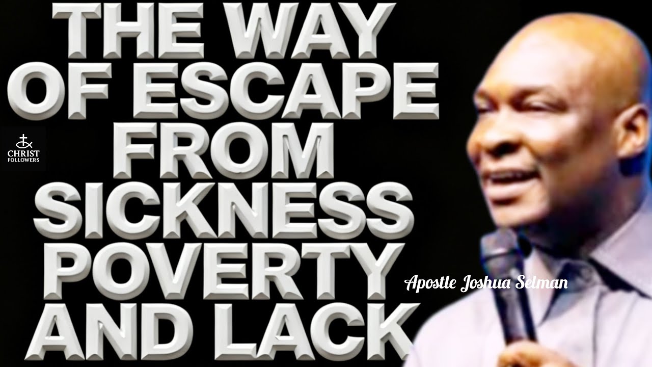 THE WAY OF ESCAPE FROM SICKNESS POVERTY AND LACK@APOSTLE JOSHUA SELMAN 