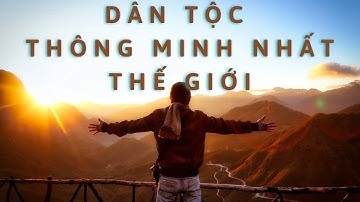 ĐÂU LÀ NHỮNG DÂN TỘC THÔNG MINH NHẤT THẾ GIỚI?