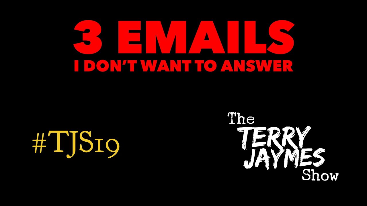 THE 3 EMAILS I DIDN'T WANT TO ANSWER - The Terry Jaymes Show #TJS19
