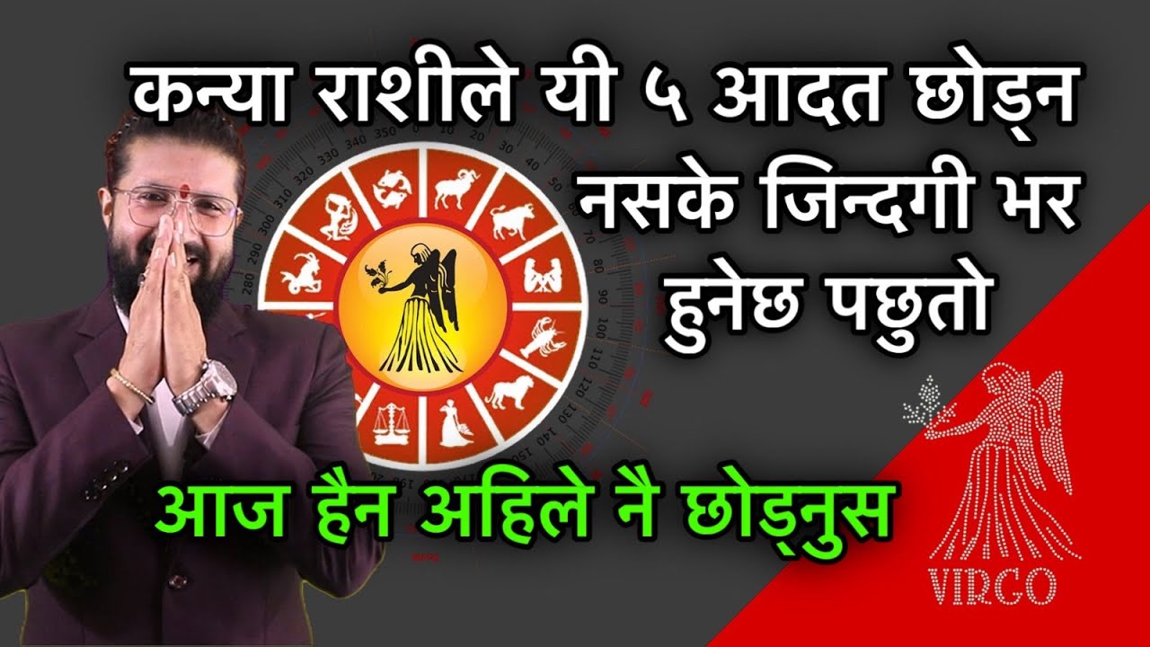 कन्या राशीले यी ५ आदत छोड्न नसके जिन्दगी भर हुनेछ पछुतो,आज हैन अहिले नै छोड्नुस