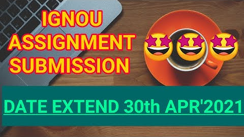 IGNOU ASSIGNMENT SUBMISSION  JUNE 2021|| LAST DATE 30th APRIL 2021