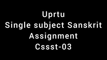 Single subject Sanskrit assignment || uprtu || cssst-03 || 2024-2025