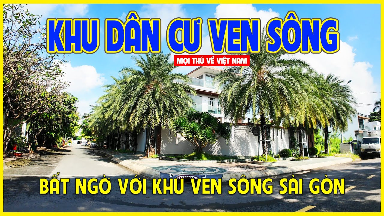 KHU DÂN CƯ VEN SÔNG SÀI GÒN | BẤT NGỜ VỚI MỘT KHU DÂN CƯ CÓ VỊ TRÍ ĐẸP | Sài Gòn ngày nay