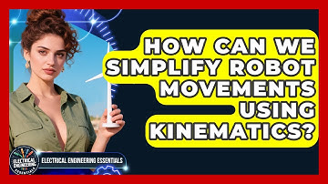 How Can We Simplify Robot Movements Using Kinematics? - Electrical Engineering Essentials