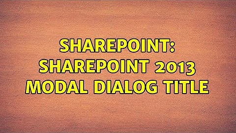 Sharepoint: Sharepoint 2013 Modal Dialog title