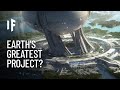 The Most Ambitious Engineering Projects We Could Do on Earth