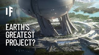 The Most Ambitious Engineering Projects We Could Do On Earth