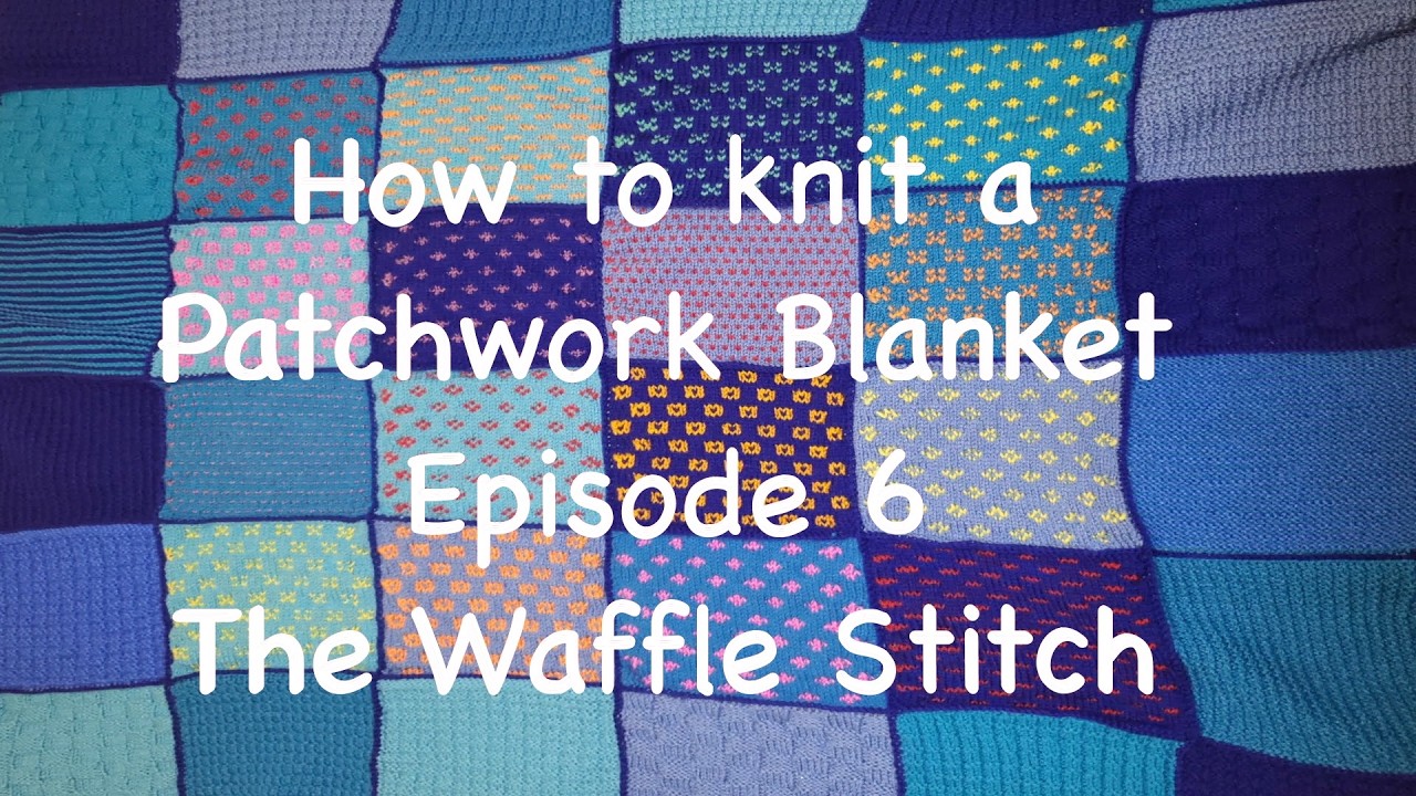 How to knit a Patchwork Blanket - Episode 6 - The Waffle Stitch
