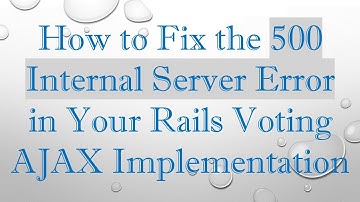 How to Fix the 500 Internal Server Error in Your Rails Voting AJAX Implementation