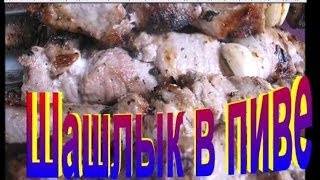 Шашлык в Пиве. Рецепт приготовления шашлыка.