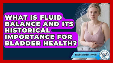 What Is Fluid Balance And Its Historical Importance For Bladder Health? - Bladder Health Support