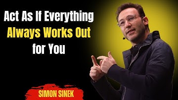 Act As If Everything Always Works Out for You || Best Motivational Speech By Simon Sinek ||