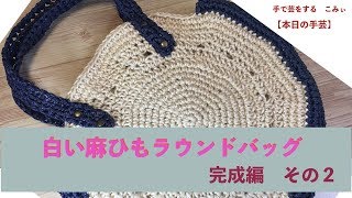 白い麻ひもラウンドバッグ　完成編　その２【本日の手芸】today's handicraft