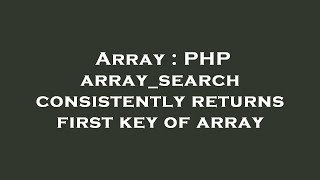 Array : PHP array_search consistently returns first key of array