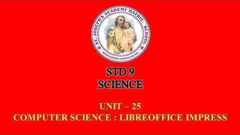 SCIENCE STD 9 COMPUTER SCIENCE | LIBREOFFICE IMPRESS | UNIT - 25