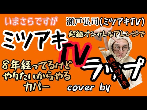 瀬戸弘司【ミツアキTVラップ】をムーディーなアレンジで真面目にふざけながら歌ってみた。