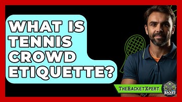 What Is Tennis Crowd Etiquette? - The Racket Xpert