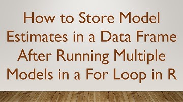 How to Store Model Estimates in a Data Frame After Running Multiple Models in a For Loop in R