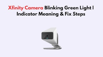 Xfinity Camera Blinking Green Light | Indicator Meaning & Fix Steps