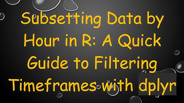 Subsetting Data by Hour in R: A Quick Guide to Filtering Timeframes with dplyr