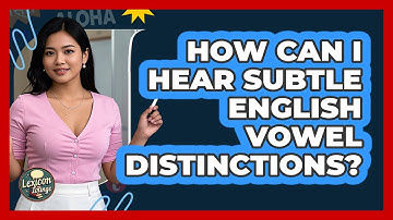 How Can I Hear Subtle English Vowel Distinctions? - Lexicon Lounge