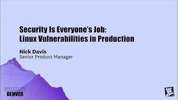 Security Is Everyone’s Job - Linux Vulnerabilities in Production Infra (Nick Davis)