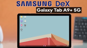 Samsung Galaxy Tab A9+: How to Use Samsung DeX [Full Guide]