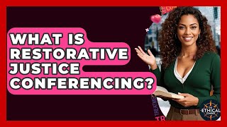 What Is Restorative Justice Conferencing? - The Ethical Compass