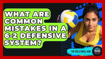 What Are Common Mistakes In A 6-2 Defensive System? - The Volleyball Hub
