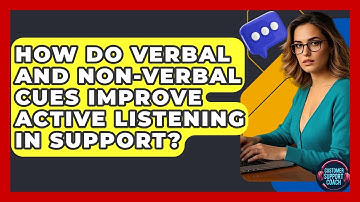 How Do Verbal And Non-verbal Cues Improve Active Listening In Support? - Customer Support Coach