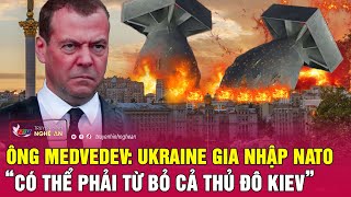 Cựu tổng thống Medvedev: Ukraine gia nhập NATO “có thể phải từ bỏ cả thủ đô Kiev” | Nghệ An TV