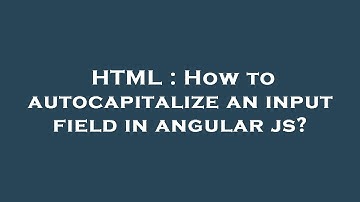 HTML : How to autocapitalize an input field in angular js?