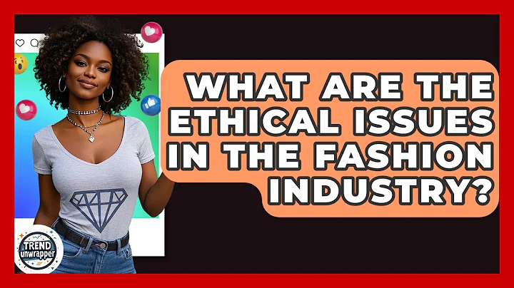 What Are The Ethical Issues In The Fashion Industry? - Trend Unwrapper