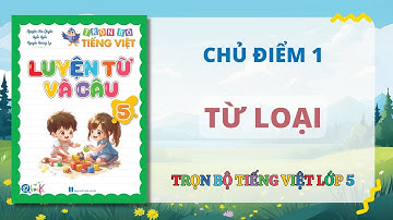 CHỦ ĐIỂM 1 | TỪ LOẠI | LUYỆN TỪ VÀ CÂU | Trọn bộ TIẾNG VIỆT LỚP 5 | Cô Uyển Uyển