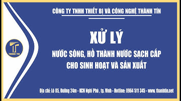 Xử lý nước sông thành nước sạch cấp cho sinh hoạt và sản xuất