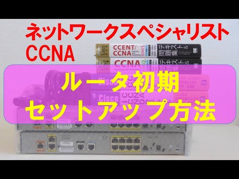 【ＣＣＮＡ対策】Ciscoルータを初期セットアップしてみた （ネットワークスペシャリスト対応）セキュリティスペシャリスト・ネットワークスペシャリスト