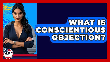 What Is Conscientious Objection? - We Are Liberal