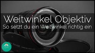 WAS IST EIN WEITWINKELOBJEKTIV? | Weitwinkelobjektive verstehen und richtig verwenden | TUTORIAL