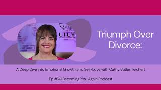 Triumph Over Divorce: A Deep Dive into Emotional Growth and Self Love with Cathy Butler Teichert