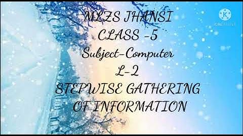 MLZS JHANSI CLASS 5 Computer Chapter 2 Stepwise Gathering of Information Lecture 1
