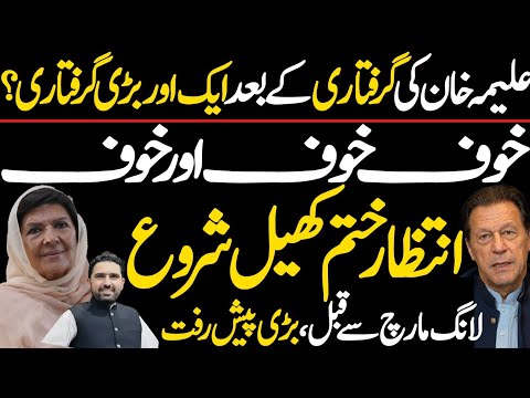 علیمہ خان کی گرفتاری کے بعد ایک اور بڑی گرفتاری؟خوف خوف اور خوفانتظار ختم کھیل شروع،لانگ مارچ سے قبل