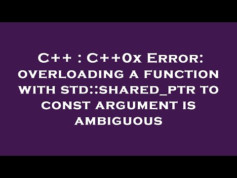 C++ : C++0x Error: overloading a function with std::shared_ptr to const argument is ambiguous