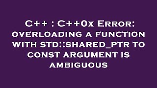 C++ : C++0x Error: overloading a function with std::shared_ptr to const argument is ambiguous