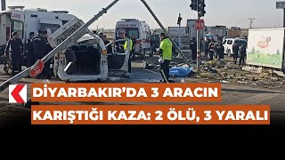 Diyarbakırda 3 Aracın Karıştığı Kaza 2 Ölü, 3 Yaralı