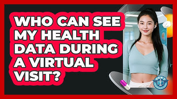 Who Can See My Health Data During A Virtual Visit?